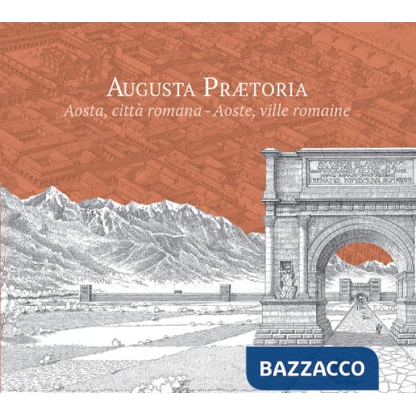 Augusta Praetoria. Aosta, città romana-Aoste, ville romaine. Ediz. ridotta