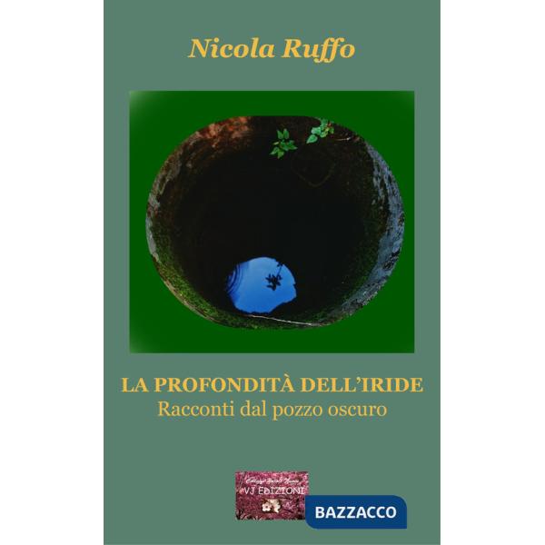 Profondità dell'iride. Racconti dal pozzo oscuro (La)