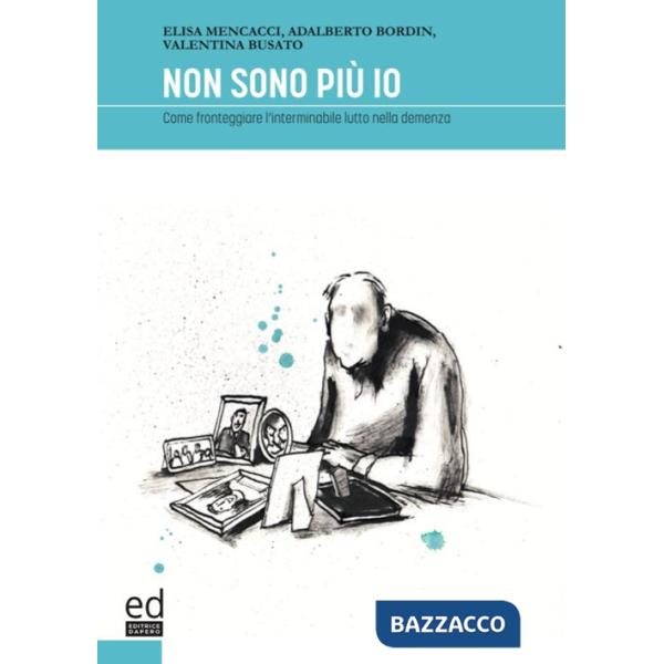 Non sono più io. Come fronteggiare l'interminabile lutto nella demenza
