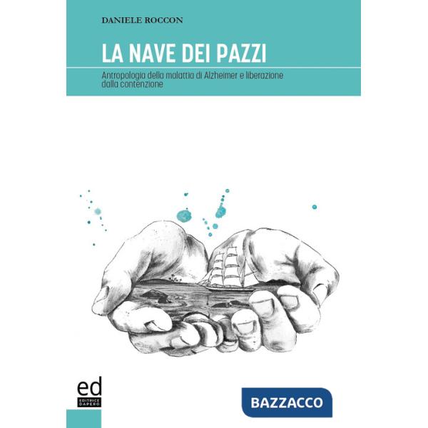 Nave dei pazzi. Antropologia della malattia di Alzheimer e liberazione dalla contenzione (La)
