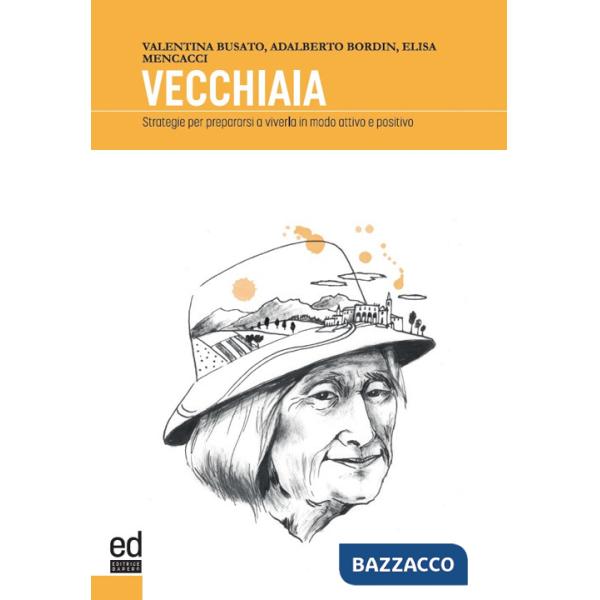 Vecchiaia. Strategie per prepararsi a viverla in modo attivo e positivo