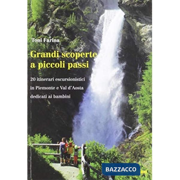 Grandi scoperte a piccoli passi. 20 itinerari escursionistici in Piemonte e Val 