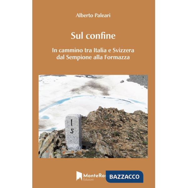 Sul confine. In cammino tra Italia e Svizzera dal Sempione alla Formazza