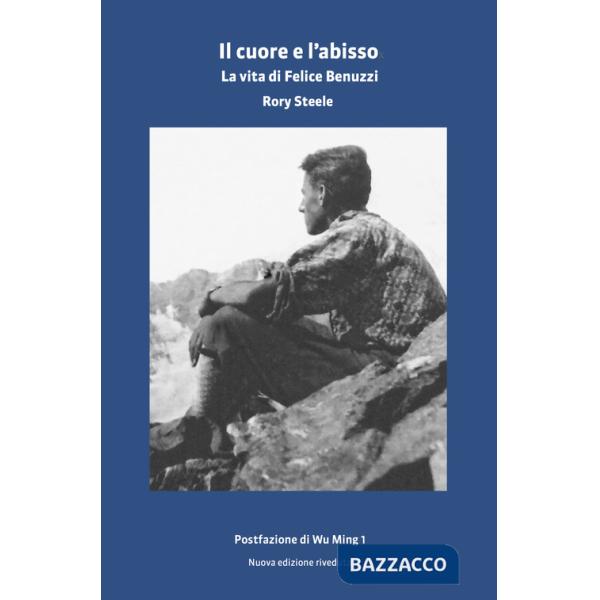 Cuore e l'abisso. La vita di Felice Benuzzi (Il)