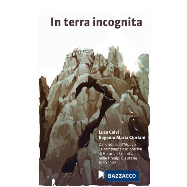 In terra incognita. Dal Cridola all'Alpago. La campagna esplorativa di Heinrich Steinitzer nelle Prealpi Clautane 1900-1902
