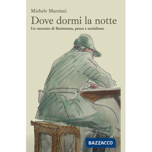 Dove dormi la notte. Un racconto di Resistenza, pesca e socialismo