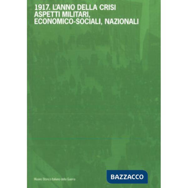 1917. L'anno della crisi. Aspetti militari, economico-sociali, nazionali