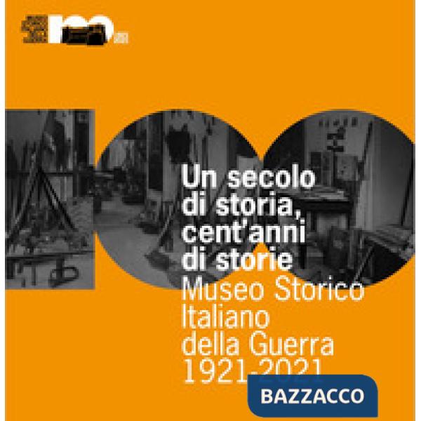 Secolo di storia, cent'anni di storia. Museo Storico Italiano della Guerra 1921-2021 (Un)