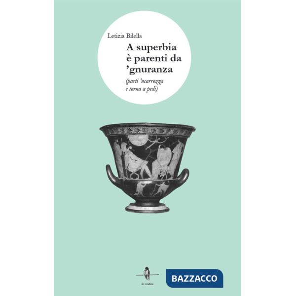 Superbia è parenti da 'gnuranza. Parti 'ncarrozza e torna a pedi (A)