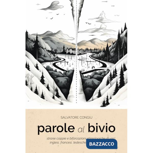 Parole al bivio. Strane coppie e biforcazioni etimologiche di voci inglesi, francesi, tedesche, spagnole e italiane