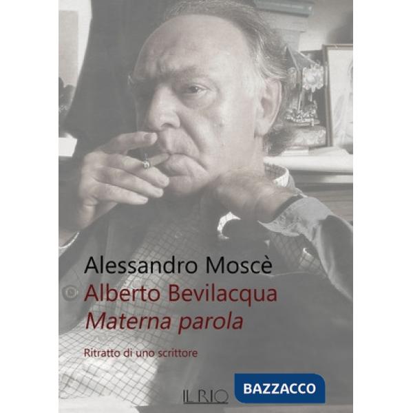 Alberto Bevilacqua. Materna parola. Ritratto di uno scrittore