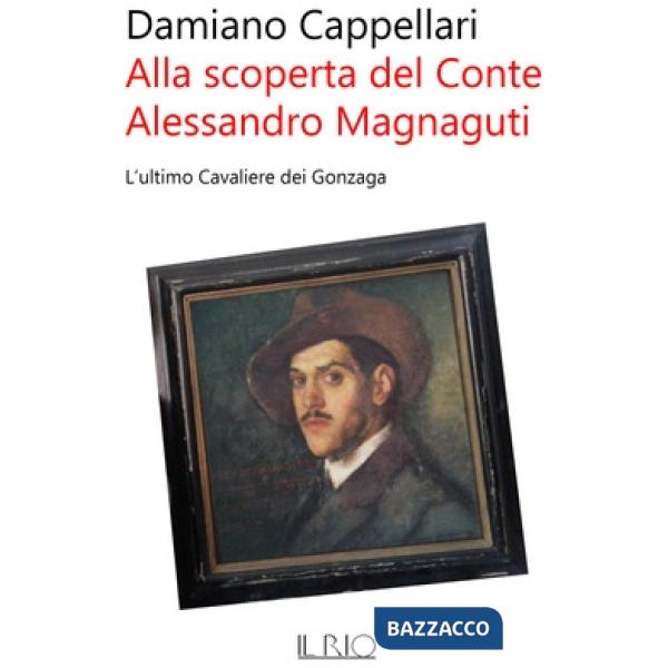 Alla scoperta del conte Alessandro Magnaguti. L'ultimo cavaliere dei Gonzaga