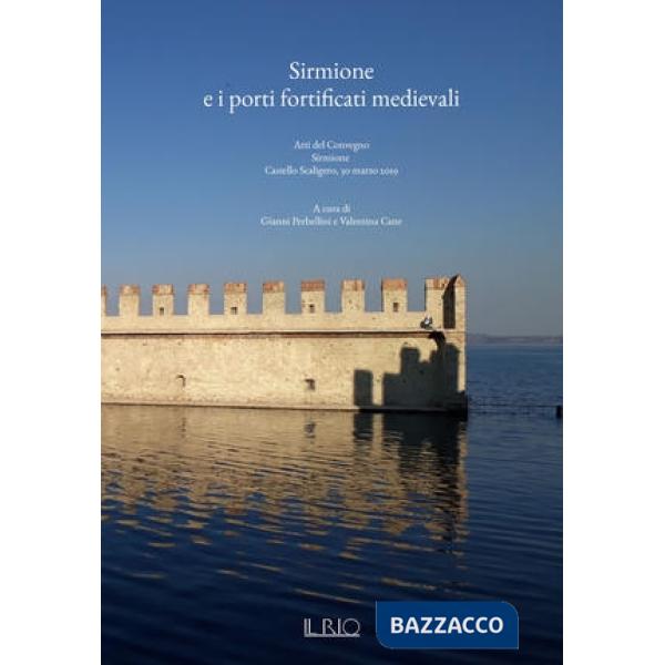 Sirmione e i porti fortificati medievali. Atti del Convegno (Sirmione, 30 marzo 