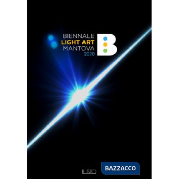 Biennale Light Art Mantova 2020. Ediz. illustrata