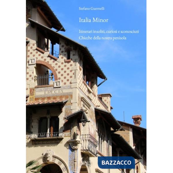 Italia Minor. Itinerari insoliti, curiosi e sconosciuti. Chicche della nostra penisola