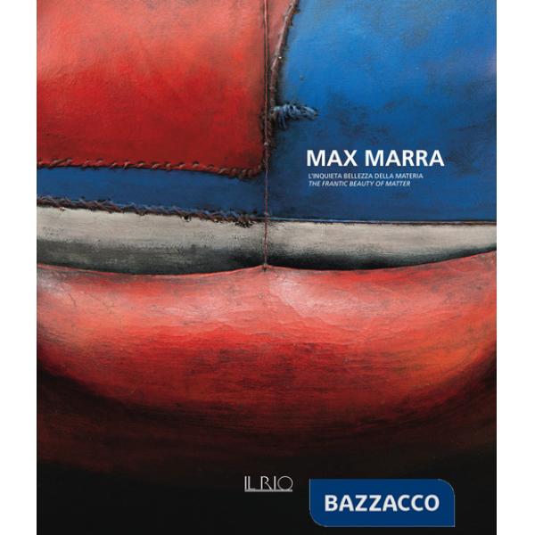 Max Marra. L'inquieta bellezza della materia-The frantic beauty of matter. Ediz. illustrata