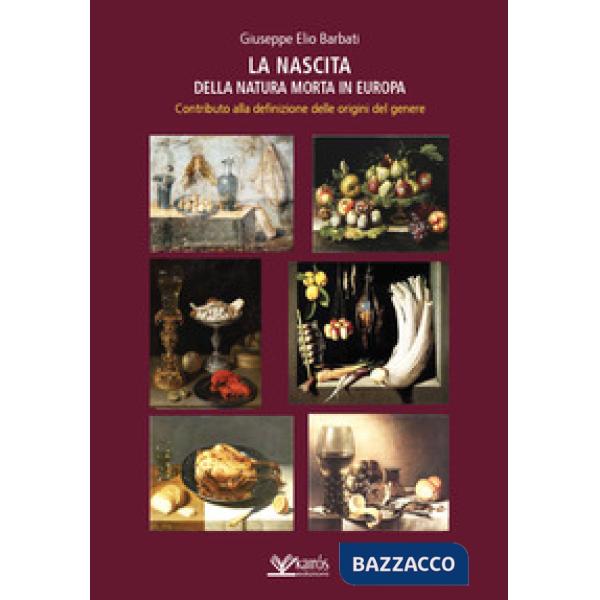 Nascita della natura morta in Europa. Contributo alla definizione delle origini del genere (La)