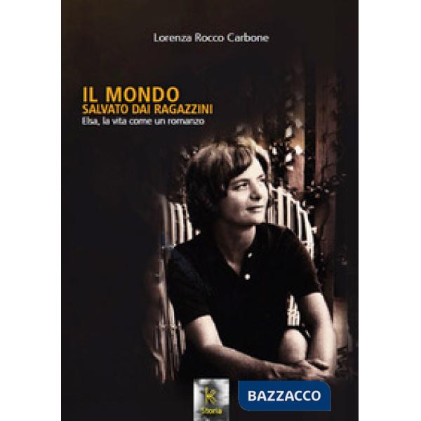 Mondo salvato dai ragazzini. Elsa, la vita come un romanzo. Nuova ediz. (Il)