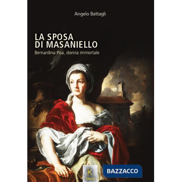 Sposa di Masaniello. Bernardina Pisa, donna immortale (La)