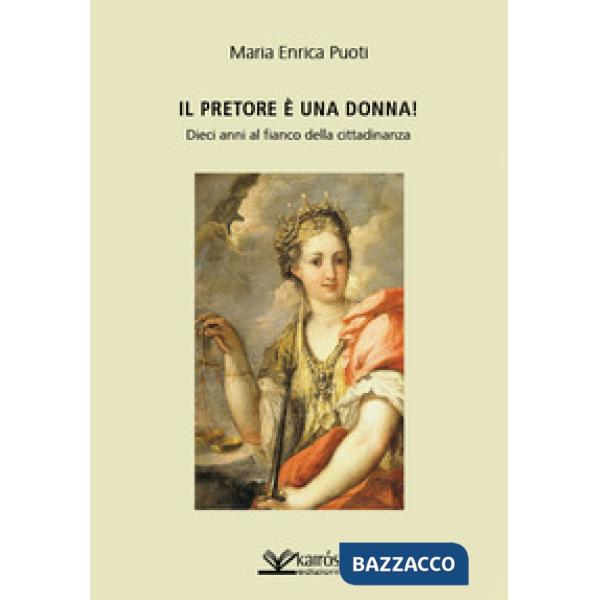 Pretore è una donna! Dieci anni al fianco della cittadinanza (Il)
