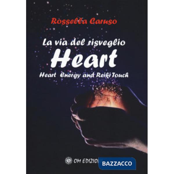 Via del risveglio. Heart. Heart Energy and Reiki Touch (La)