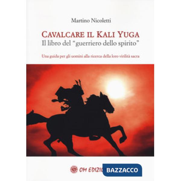 Cavalcare il Kali Yuga. Il libro del «guerriero dello spirito»