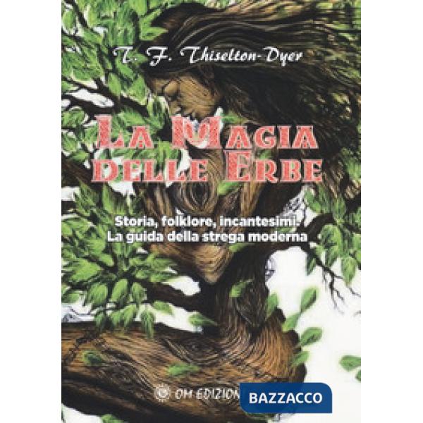 Magia delle erbe. Storia, folklore, incantesimi. La guida della strega moderna (