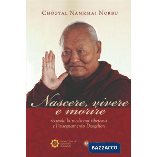 Nascere vivere e morire secondo la medicina tibetana e l'insegnamento Dzogchen