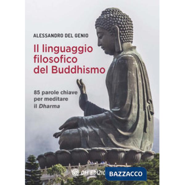 Linguaggio filosofico del buddhismo. 85 parole chiave per meditare il Dharma (Il)