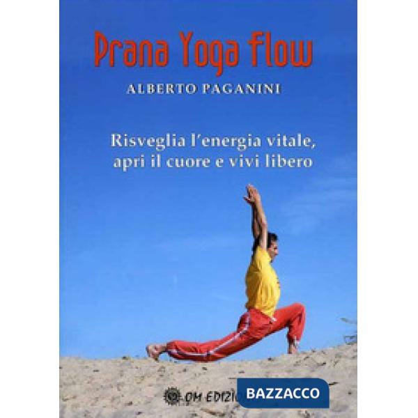 Prana Yoga Flow. Risveglia l'energia vitale, apri il cuore e vivi libero