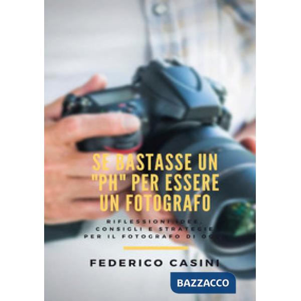 Se bastasse un «ph» per essere un fotografo. Riflessioni, idee, consigli e strat