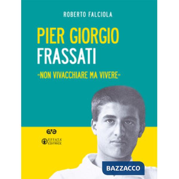 Pier Giorgio Frassati. «Non vivacchiare ma vivere». Nuova ediz. Con Contenuto digitale per download e accesso online