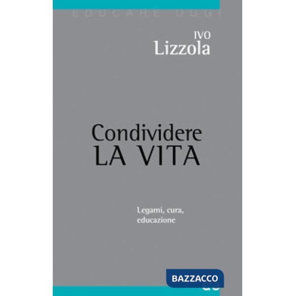 Condividere la vita. Legami, cura, educazione