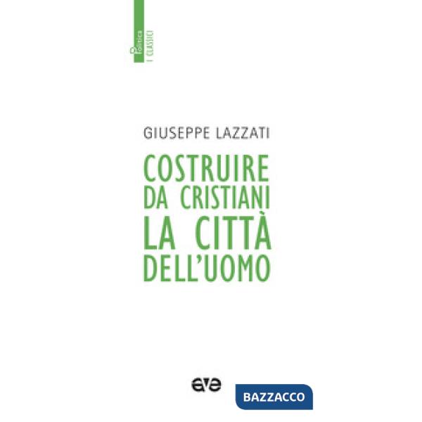 Costruire da cristiani la città dell'uomo. Nuova ediz.
