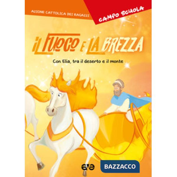 Fuoco e la brezza. Con Elia, tra il deserto e il monte. Campo scuola (Il)