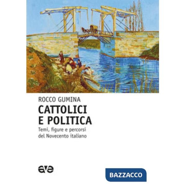 Cattolici e politica. Temi, figure e percorsi del Novecento italiano