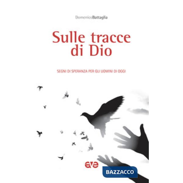 Sulle tracce di Dio. Segni di speranza per gli uomini di oggi