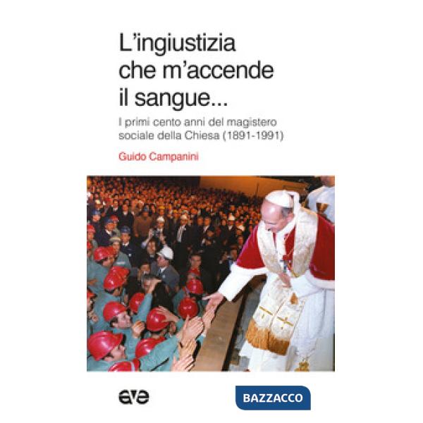 Ingiustizia che m'accende il sangue. I primi cento anni del magistero sociale della Chiesa (1981-1991) (L')