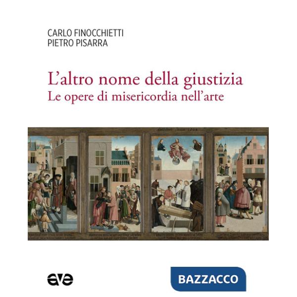 Altro nome della giustizia. Le opere di misericordia nell'arte (L')
