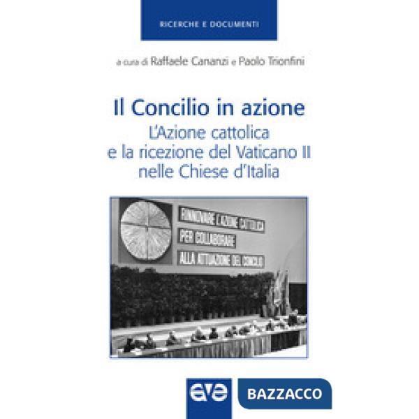 Concilio in azione. L'Azione cattolica e la ricezione del Vaticano II nelle Chiese d'Italia (Il)
