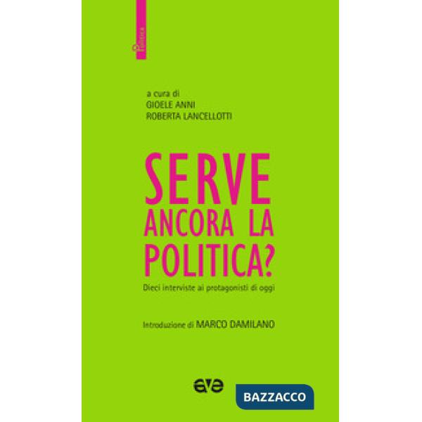 Serve ancora la politica? Dieci interviste ai protagonisti di oggi