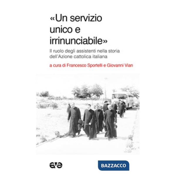 Servizio unico e irrinunciabile». Il ruolo degli assistenti nella storia dell'Azione cattolica italiana («Un)