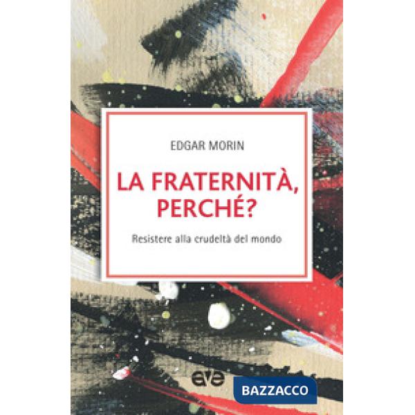 Fraternità, perché? Resistere alla crudeltà del mondo (La)
