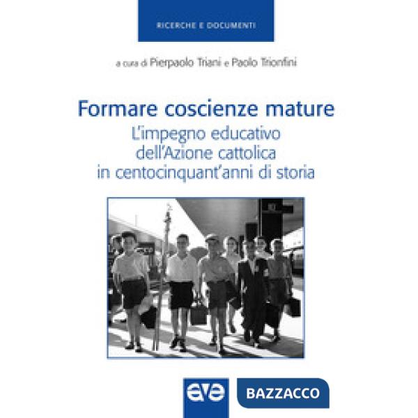 Formare coscienze mature. L'impegno educativo dell'Azione cattolica in centocinquant'anni di storia