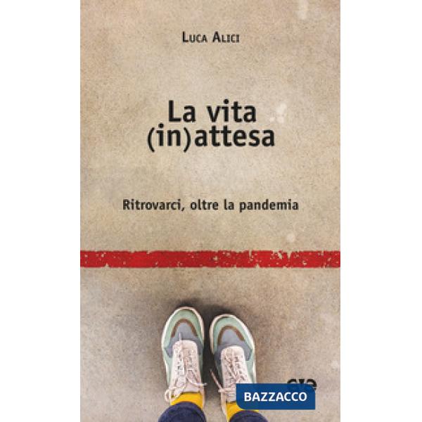 Vita (in)attesa. Ritrovarci, oltre la pandemia (La)