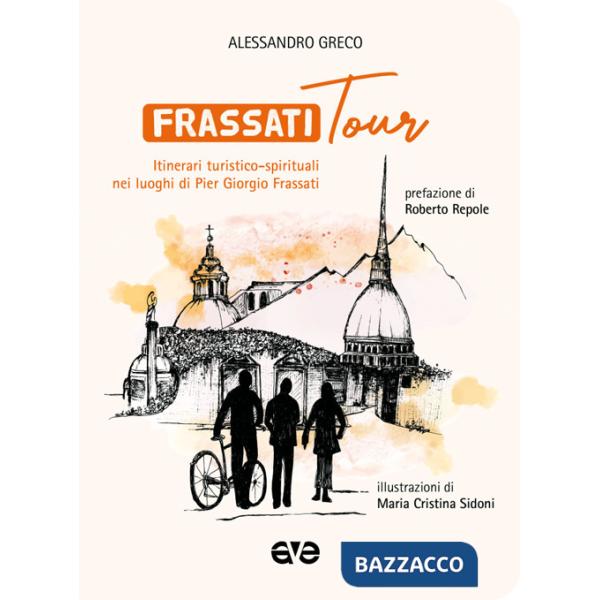 Frassatitour. Itinerari turistico-spirituali nei luoghi di Per Giorgio Frassati