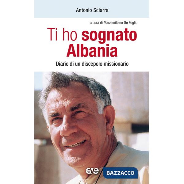 Ti ho sognato Albania. Diario di un discepolo missionario