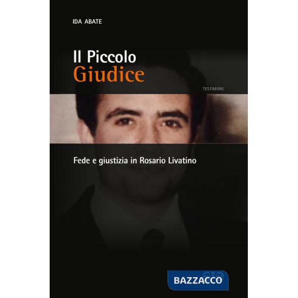 Piccolo giudice. Fede e giustizia in Rosario Livatino (Il)
