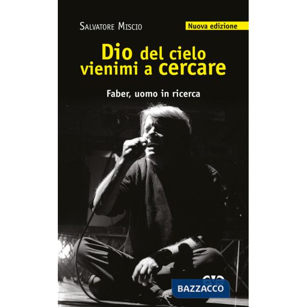 Dio del cielo vienimi a cercare. Faber, uomo in ricerca. Nuova ediz.