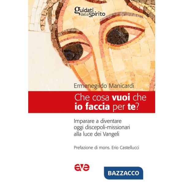 Che cosa vuoi che io faccia per te? Imparare a diventare oggi discepoli-missionari alla luce dei Vangeli